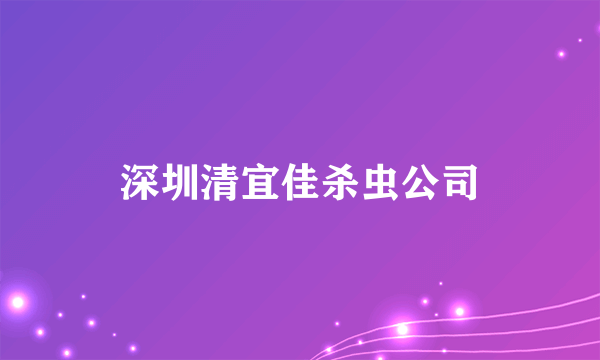 深圳清宜佳杀虫公司