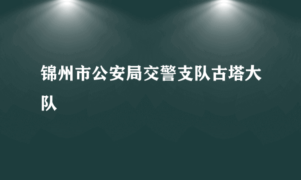 锦州市公安局交警支队古塔大队