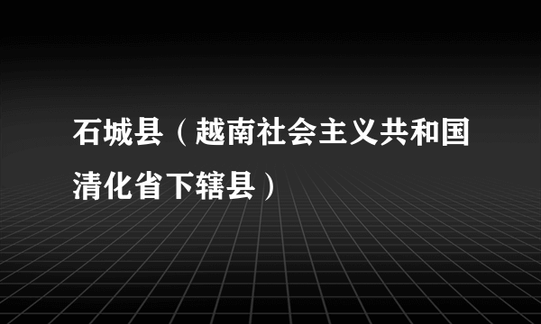 石城县（越南社会主义共和国清化省下辖县）