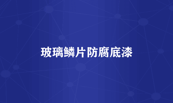 玻璃鳞片防腐底漆