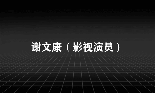 谢文康（影视演员）