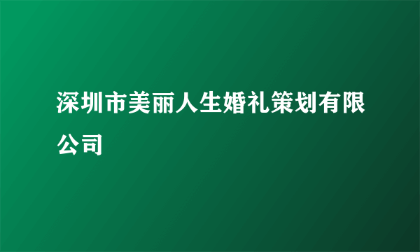 深圳市美丽人生婚礼策划有限公司