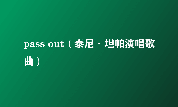 pass out（泰尼·坦帕演唱歌曲）