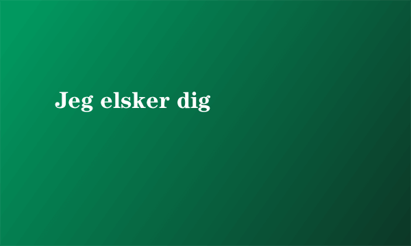 Jeg elsker dig