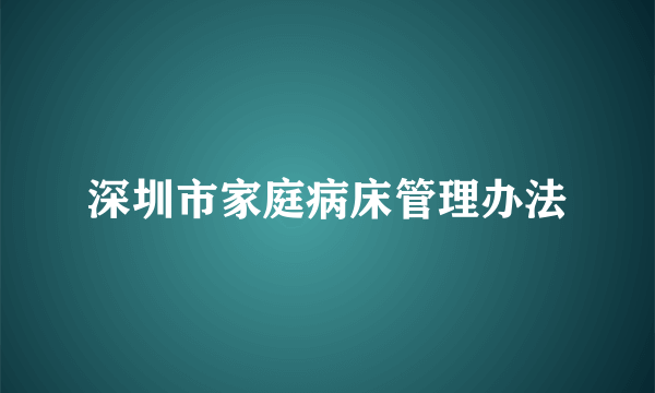 深圳市家庭病床管理办法