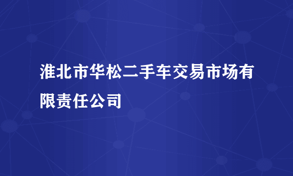 淮北市华松二手车交易市场有限责任公司