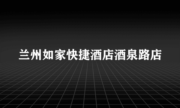 兰州如家快捷酒店酒泉路店