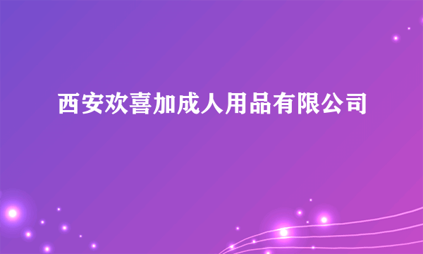 西安欢喜加成人用品有限公司