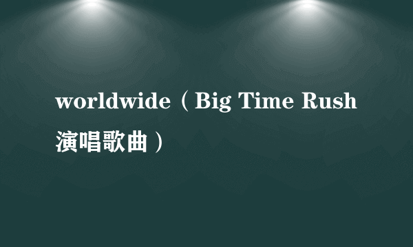 worldwide（Big Time Rush演唱歌曲）
