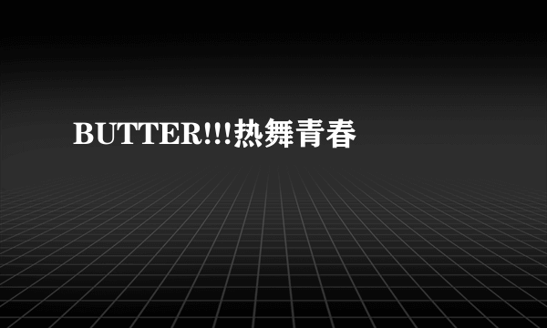 BUTTER!!!热舞青春