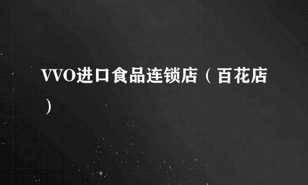 VVO进口食品连锁店（百花店）