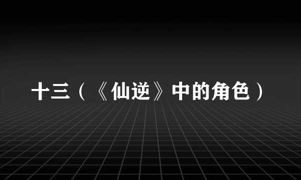 十三（《仙逆》中的角色）