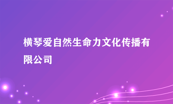 横琴爱自然生命力文化传播有限公司