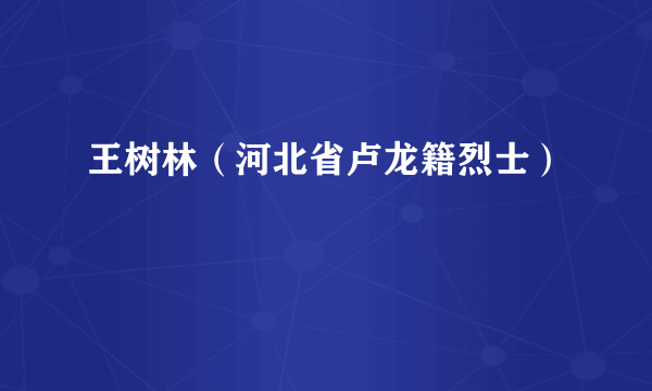 王树林（河北省卢龙籍烈士）