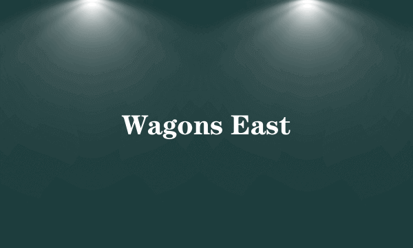 Wagons East