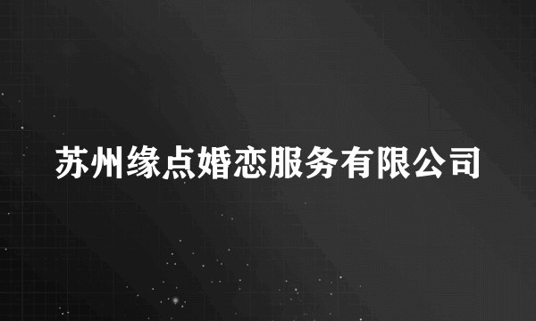 苏州缘点婚恋服务有限公司