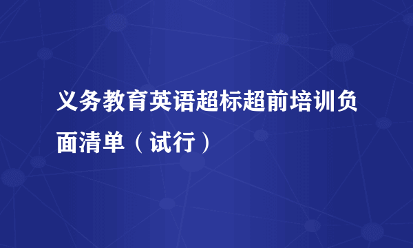 义务教育英语超标超前培训负面清单（试行）