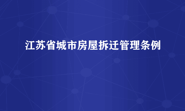 江苏省城市房屋拆迁管理条例