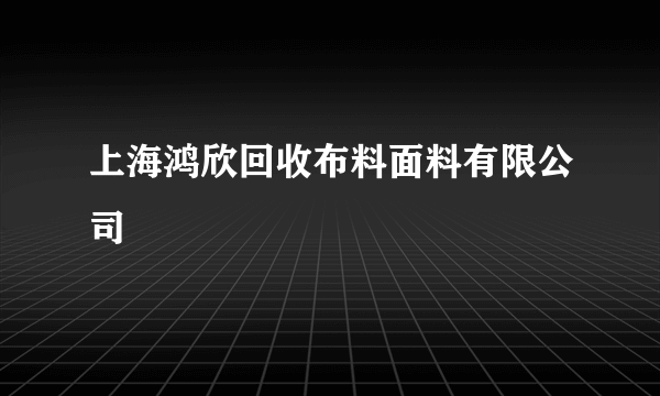 上海鸿欣回收布料面料有限公司