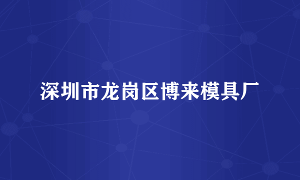 深圳市龙岗区博来模具厂