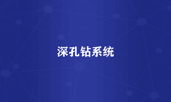 深孔钻系统