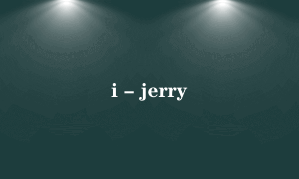 i - jerry