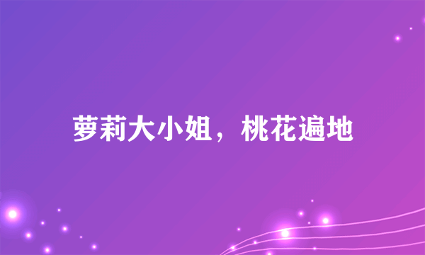 萝莉大小姐，桃花遍地