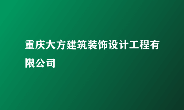 重庆大方建筑装饰设计工程有限公司