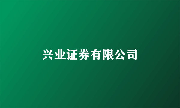 兴业证券有限公司