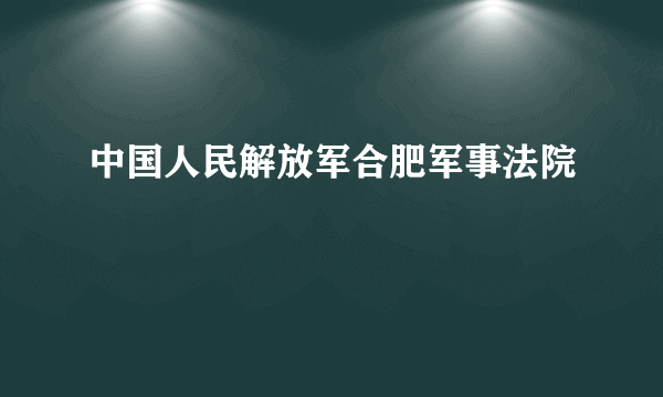 中国人民解放军合肥军事法院