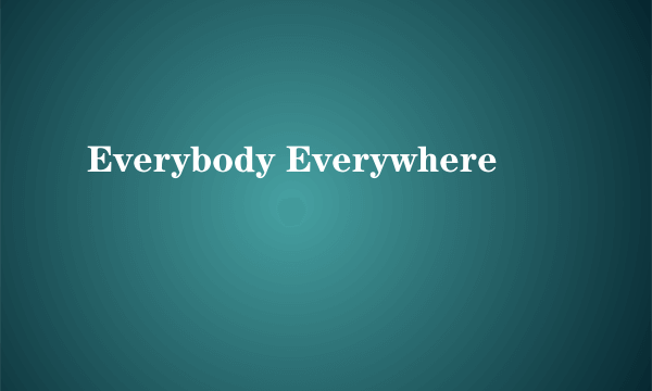 Everybody Everywhere