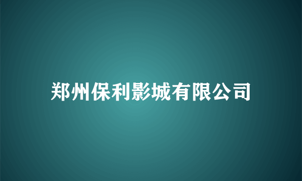 郑州保利影城有限公司
