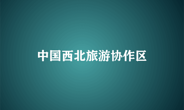中国西北旅游协作区