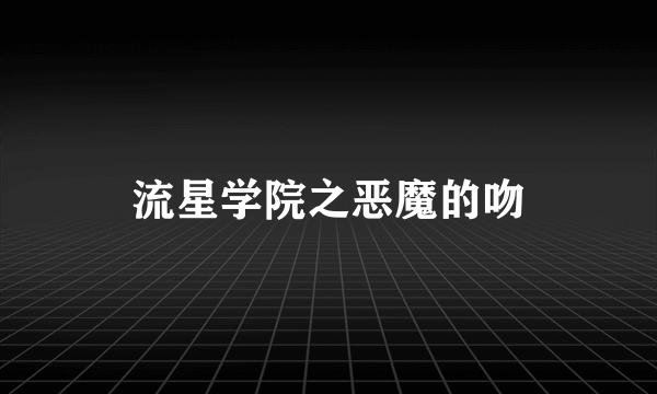 流星学院之恶魔的吻