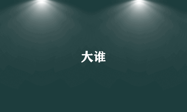 大谁