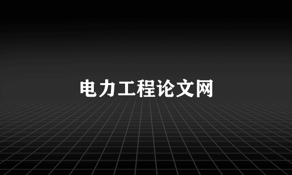 电力工程论文网