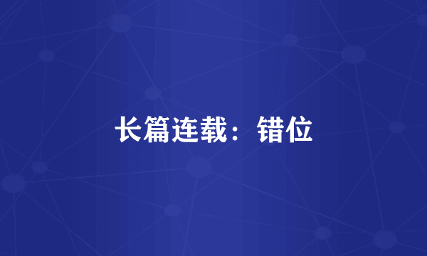 长篇连载：错位