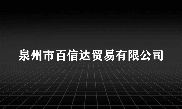 泉州市百信达贸易有限公司