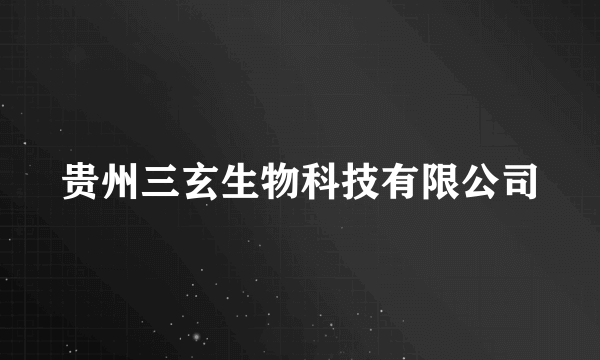贵州三玄生物科技有限公司