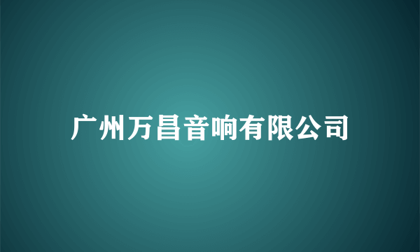 广州万昌音响有限公司