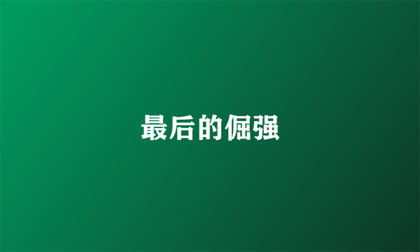 最后的倔强