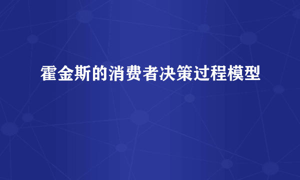 霍金斯的消费者决策过程模型