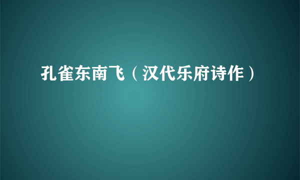孔雀东南飞（汉代乐府诗作）