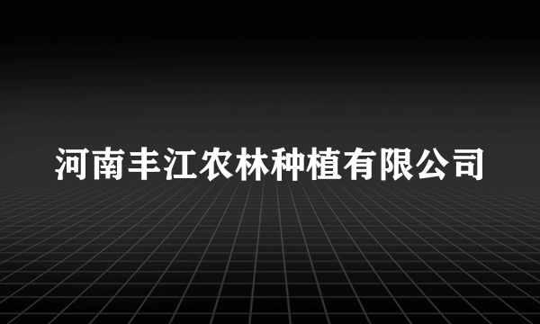 河南丰江农林种植有限公司