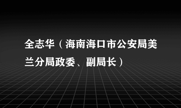 全志华（海南海口市公安局美兰分局政委、副局长）