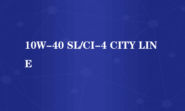 10W-40 SL/CI-4 CITY LINE