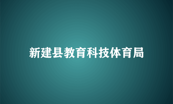 新建县教育科技体育局