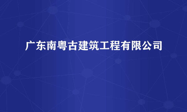 广东南粤古建筑工程有限公司