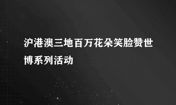 沪港澳三地百万花朵笑脸赞世博系列活动