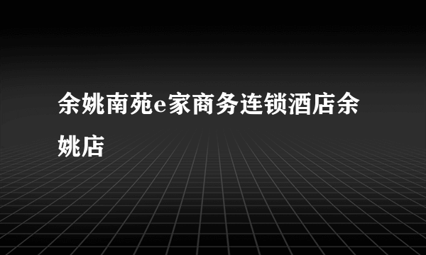 余姚南苑e家商务连锁酒店余姚店